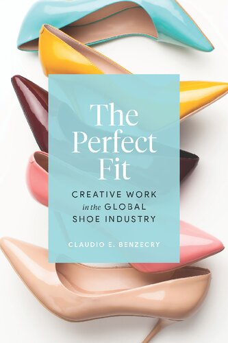 The Perfect Fit Creative Work In The Global Shoe Industry Claudio E Benzecry