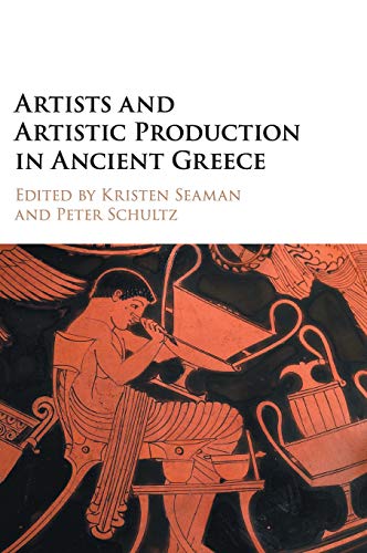 Artists And Artistic Production In Ancient Greece Kristen Seaman Editor