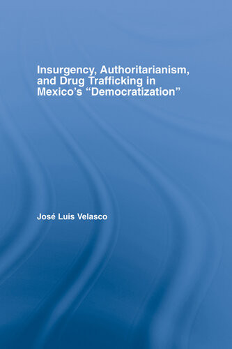 Insurgency Authoritarianism And Drug Trafficking In Mexicos Democratization Jose L Velasco