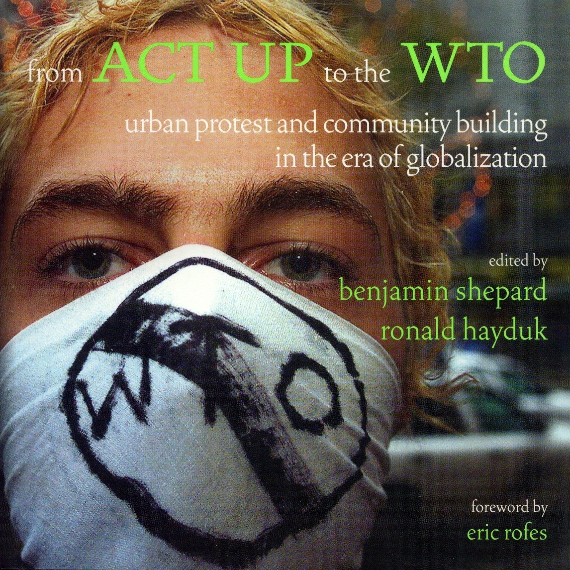 From Act Up To The Wto Urban Protest And Community Building In The Era Of Globalization Benjamin Shepard Editor