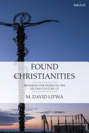 Found Christianities Remaking The World Of The Second Century Ce M David Litwa