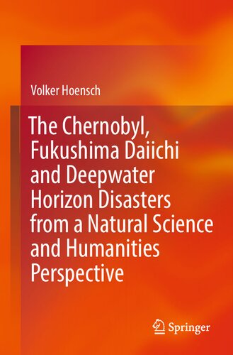 The Chernobyl Fukushima Daiichi And Deepwater Horizon Disasters From A Natural Science And Humanities Perspective 1st Edition Volker Hoensch