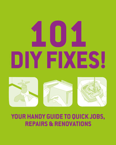 101 Diy Fixes Your Guide To Quick Jobs Repairs And Renovations Collins Brown