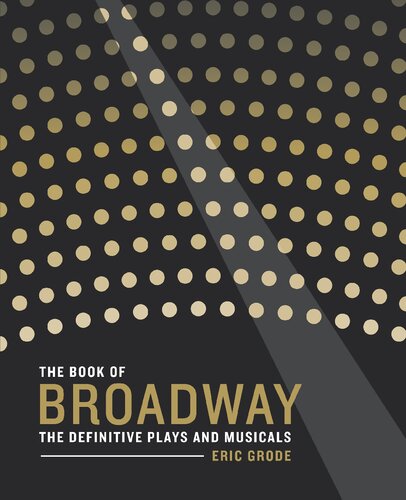 The Book Of Broadway The Definitive Plays And Musicals Eric Grode