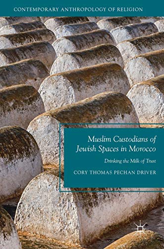 Muslim Custodians Of Jewish Spaces In Morocco Drinking The Milk Of Trust 1st Ed 2018 Cory Thomas Pechan Driver