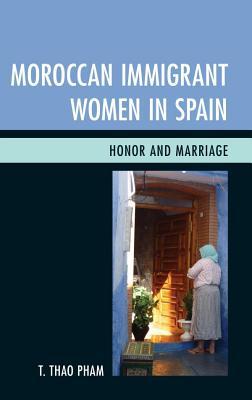 Moroccan Immigrant Women In Spain Honor And Marriage T Thao Pham