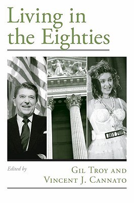 Living In The Eighties Gil Troy Vincent J Cannato