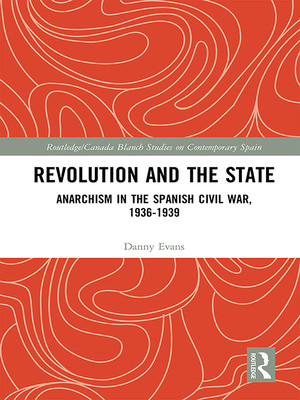 Revolution And The State Anarchism In The Spanish Civil War 19361939 Danny Evans