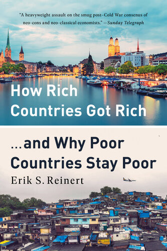 How Rich Countries Got Rich And Why Poor Countries Stay Poor Erik Reinert