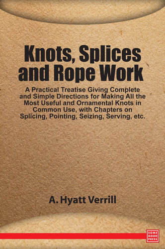 Knots Splices And Rope Work A Practical Treatise 2nd Edition 2nd Edition A Hyatt Verrill