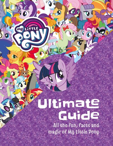 The Ultimate Guide All The Fun Facts And Magic Of My Little Pony My Little Pony Staff