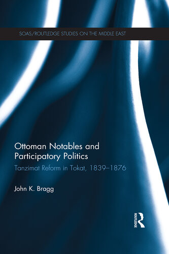Ottoman Notables And Participatory Politics Tanzimat Reform In Tokat 18391876 John K Bragg