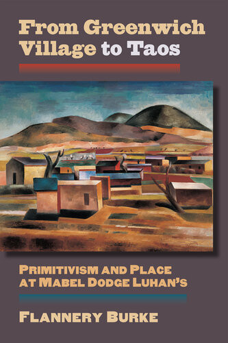 From Greenwich Village To Taos Primitivism And Place At Mabel Dodge Luhans Flannery Burke