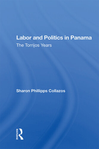 Labor And Politics In Panama The Torrijos Years Sharon Phillipps Collazos