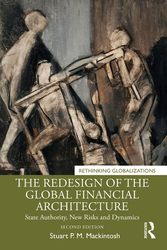The Redesign Of The Global Financial Architecture State Authority New Risks And Dynamics Stuart P M Mackintosh