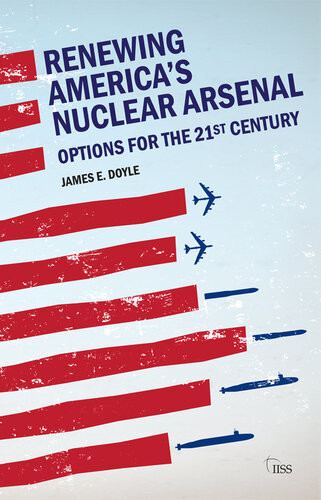 Renewing Americas Nuclear Arsenal Options For The 21st Century James E Doyle