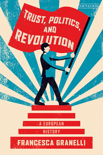 Trust Politics And Revolution A European History Francesca Granelli