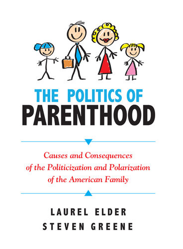 The Politics Of Parenthood Causes And Consequences Of The Politicization And Polarization Of The American Family Laurel Elder Steven Greene