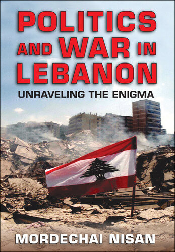 Politics And War In Lebanon Unraveling The Enigma Mordechai Nisan