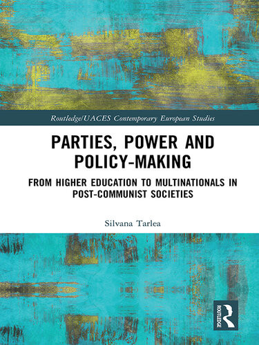 Parties Power And Policymaking From Higher Education To Multinationals In Postcommunist Societies Silvana Tarlea
