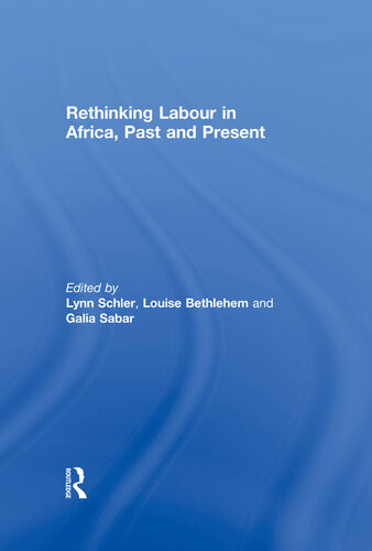 Rethinking Labour In Africa Past And Present Lynn Schler Louise Bethlehem Galia Sabar