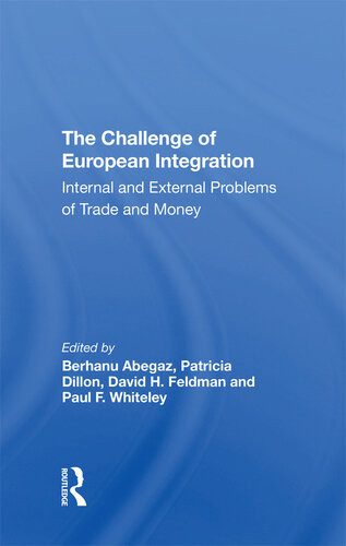 The Challenge Of European Integration Internal And External Problems Of Trade And Money Berhanu Abegaz Patricia Dillon David H Feldman Paul F Whitely