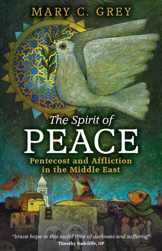 The Spirit Of Peace Pentecost And Affliction In The Middle East Mary C Grey