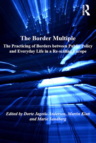 The Border Multiple The Practicing Of Borders Between Public Policy And Everyday Life In A Rescaling Europe Edited By Dorte Jagetic Andersen