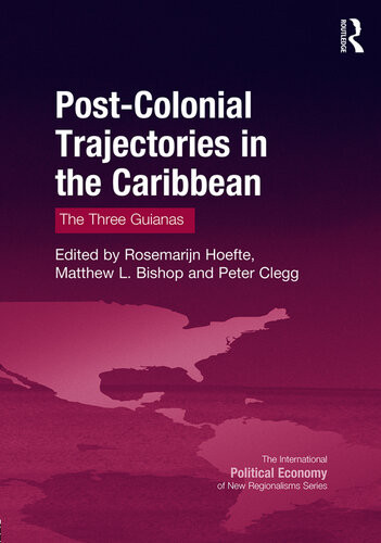 Postcolonial Trajectories In The Caribbean The Three Guianas Rosemarijn Hoefte Matthew L Bishop Peter Clegg