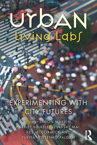 Urban Living Labs Experimenting With City Futures Simon Marvin Harriet Bulkeley Lindsay Mai Kes Mccormick Yuliya Voytenko Palgan