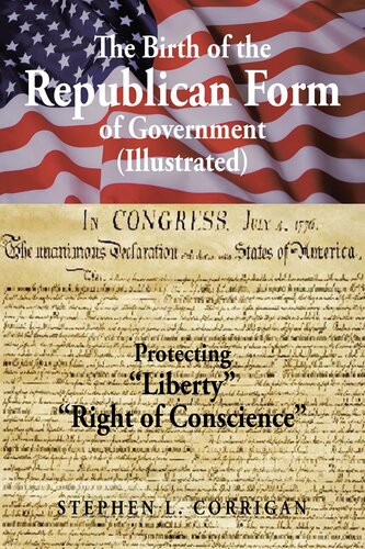 The Birth Of The Republican Form Of Government Protecting Life Liberty And The Pursuit Of Happiness Illustrated Stephen L Corrigan