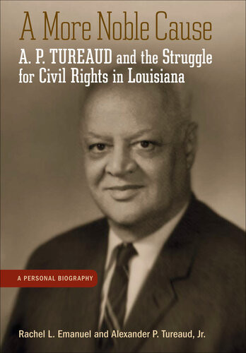 A More Noble Cause A P Tureaud And The Struggle For Civil Rights In Louisiana Rachel L Emanuel Alexander P Tureaud