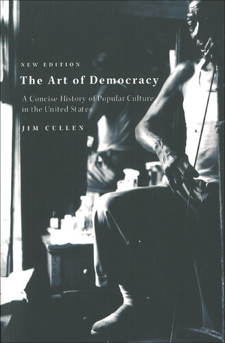 The Art Of Democracy A Concise History Of Popular Culture In The United States Jim Cullen