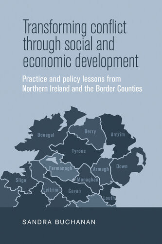 Transforming Conflict Through Social And Economic Development Practice And Policy Lessons From Northern Ireland And The Border Counties Sandra Buchanan