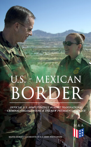 Us Mexican Border Official Us Army Strategy Against Transnational Criminal Organizations The New Presidential Order Preventing Criminal Organizations Safety In The Interior Of The United States George P Major Lachicotte Iii U S Department Of The Army