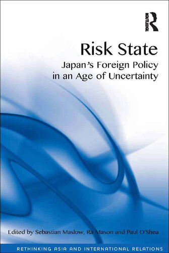 Risk State Japans Foreign Policy In An Age Of Uncertainty Sebastian Maslow Ra Mason Paul Oshea