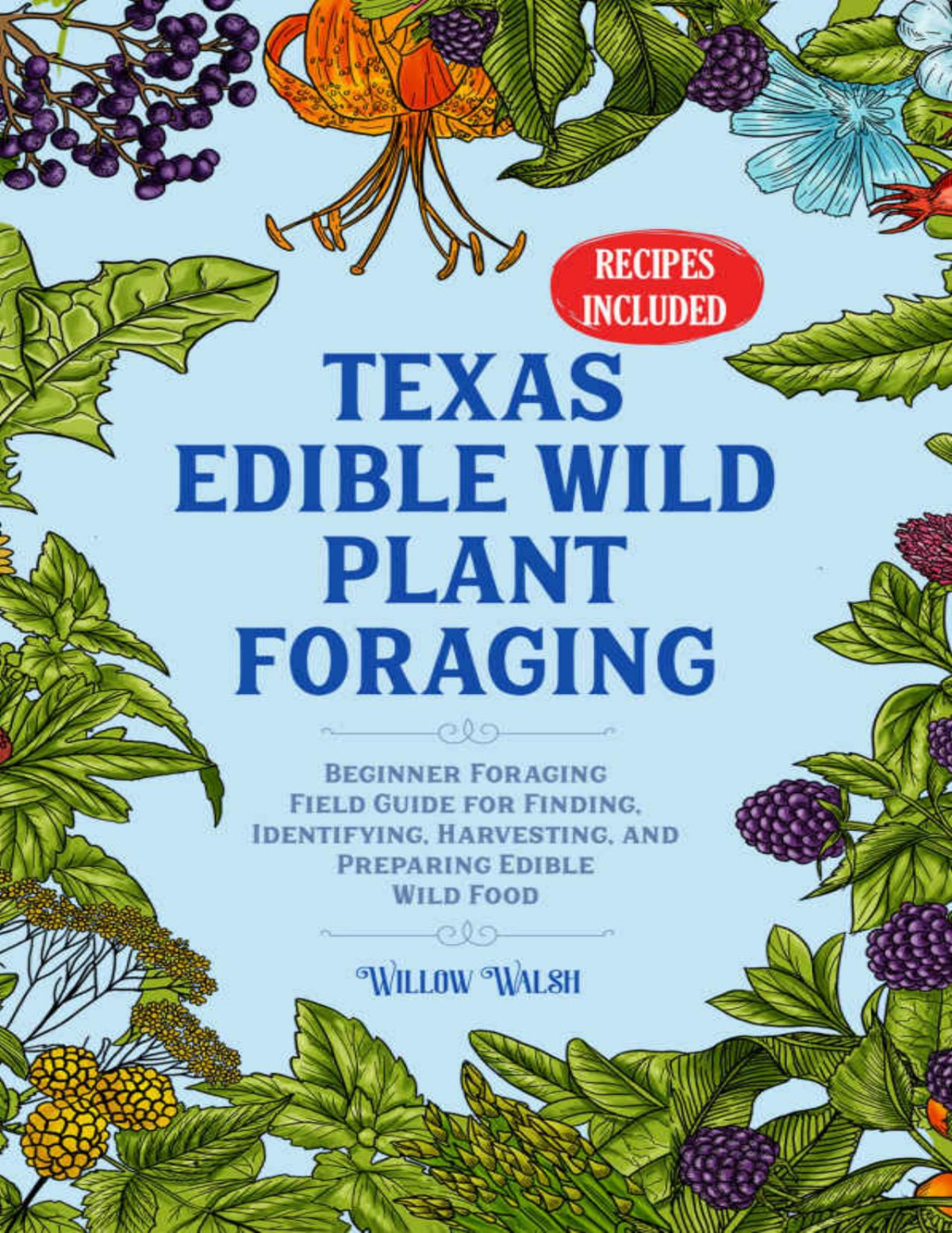 Texas Edible Wild Plant Foraging Beginner Foraging Field Guide For Finding Identifying Harvesting And Preparing Edible Wild Food Willow Walsh
