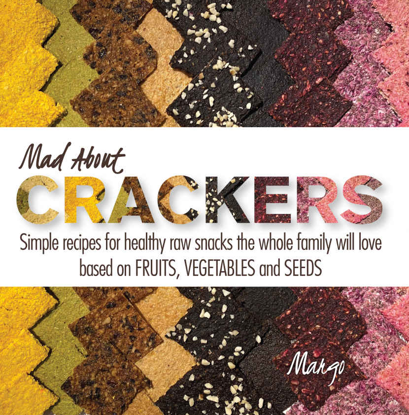 Mad About Crackers Simple Recipes For Healthy Raw Snacks The Whole Family Will Love Based On Fruits Vegetables And Seeds Margo Emerald