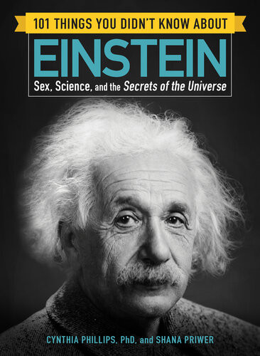 101 Things You Didnt Know About Einstein Sex Science And The Secrets Of The Universe Cynthia Phillips Shana Priwer