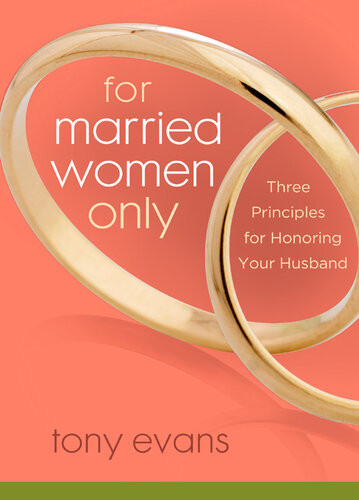 For Married Women Only Three Principles For Honoring Your Husband Tony Evans