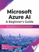 Microsoft Azure Ai A Beginners Guide Explore Azure Applied Ai Services Azure Cognitive Services And Azure Machine Learning Rekha Kodali