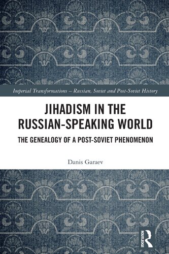 Jihadism In The Russianspeaking World The Genealogy Of A Postsoviet Phenomenon Danis Garaev