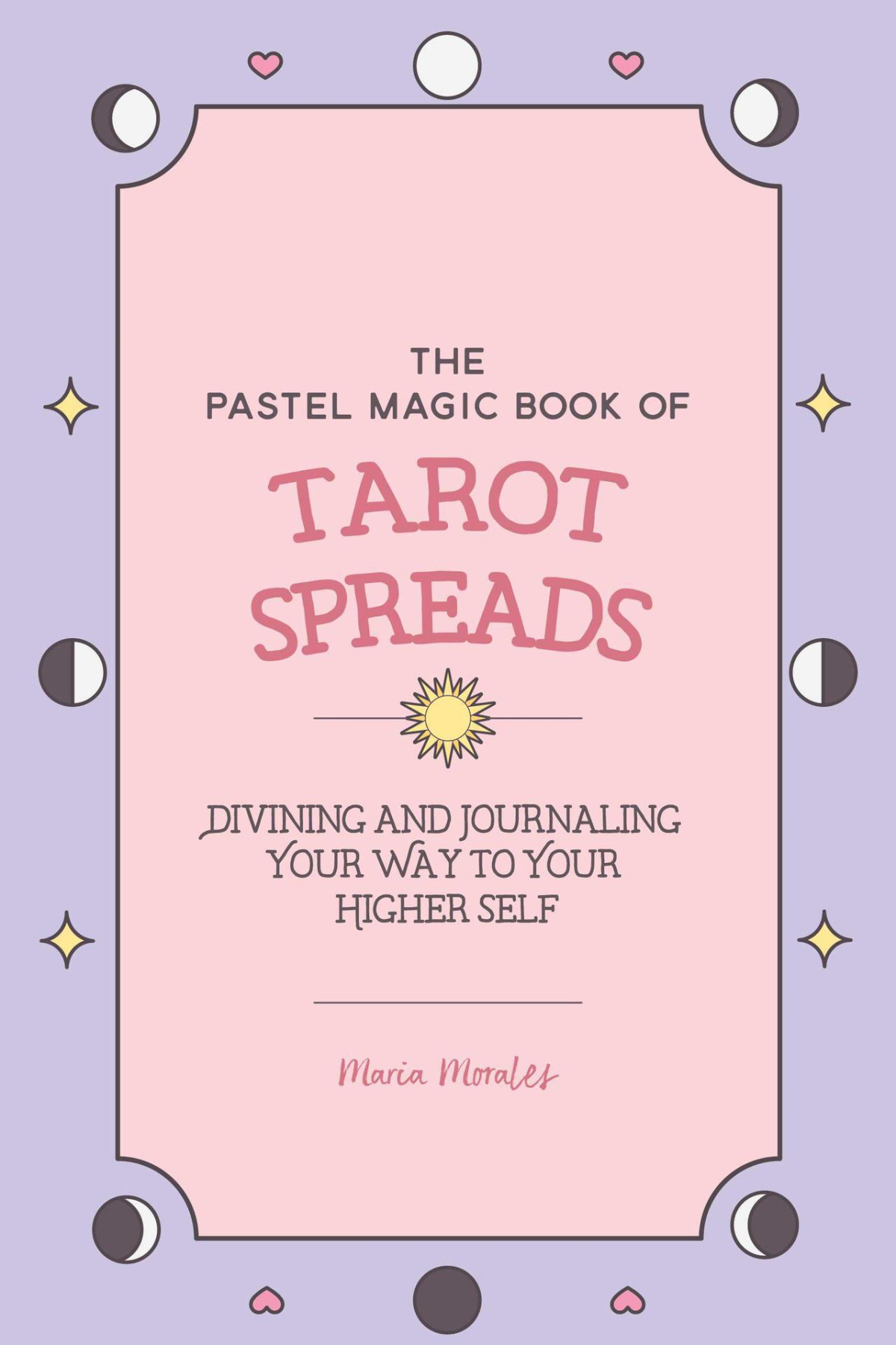 The Pastel Magic Book Of Tarot Spreads Divining And Journaling Your Way To Your Higher Self Maria Morales