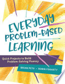 Everyday Problembased Learning Quick Projects To Build Problemsolving Fluency Brian Pete