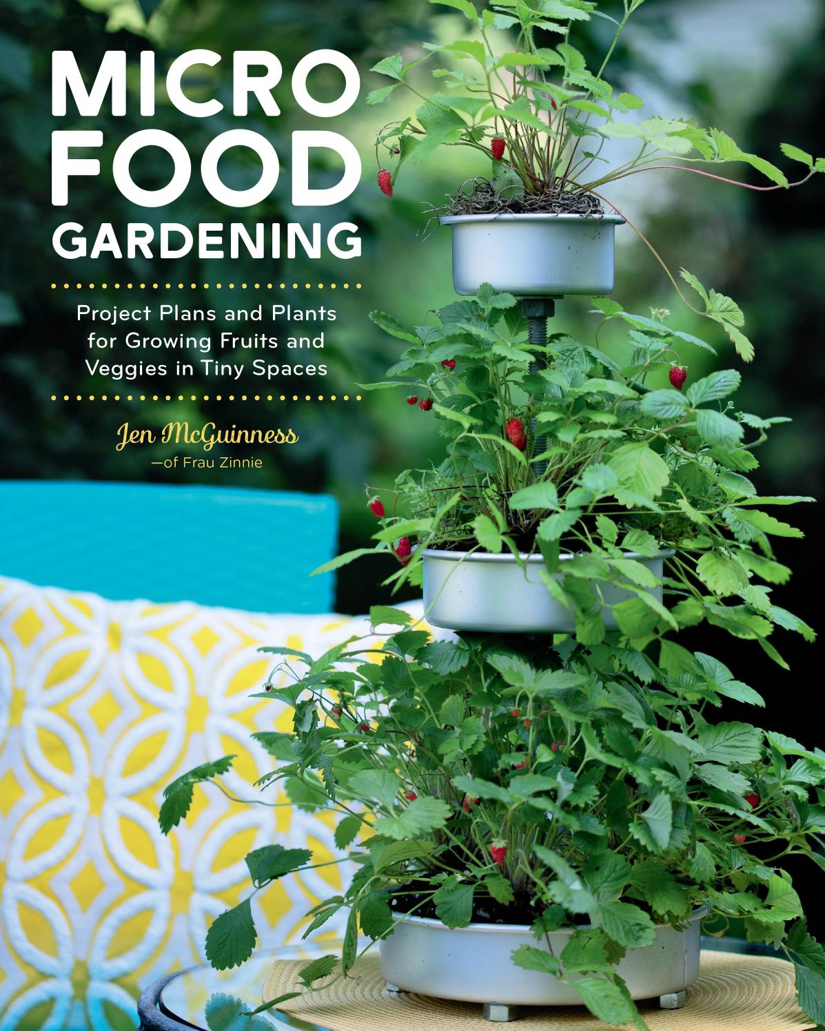 Micro Food Gardening Project Plans And Plants For Growing Fruits And Veggies In Tiny Spaces Jennifer Mcguinness
