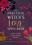 The Practical Witchs Love Spell Book For Passion Romance And Desire Cerridwen Greenleaf