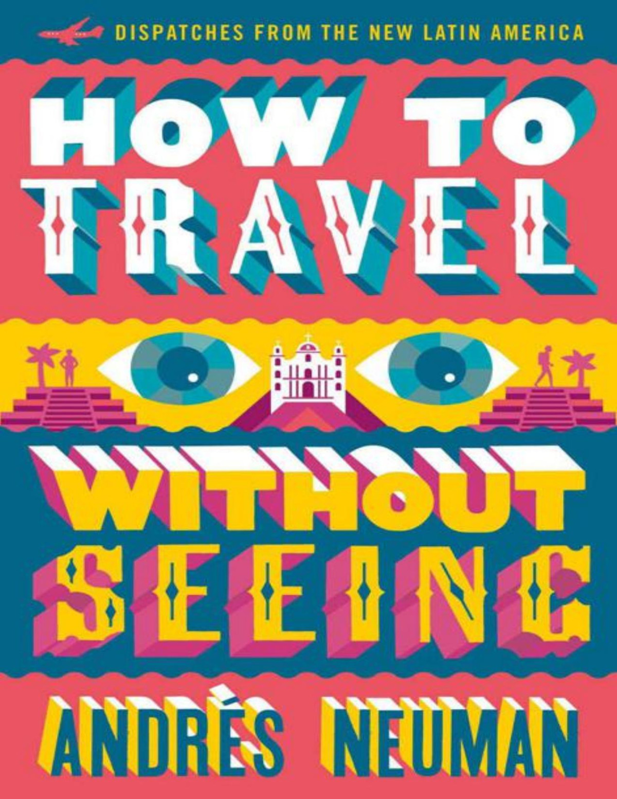 How To Travel Without Seeing Dispatches From The New Latin America Andres Neuman