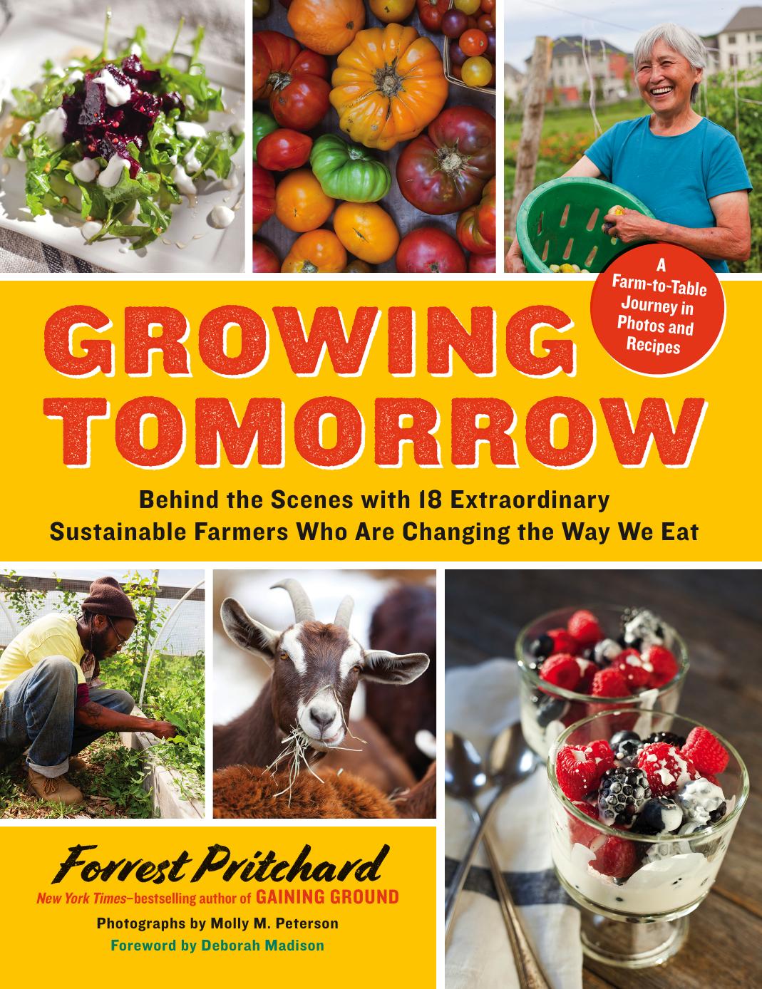 Growing Tomorrow A Farmtotable Journey In Photos And Recipes Behind The Scenes With 18 Extraordinary Sustainable Farmers Who Are Changing The Way We Eat Forrest Pritchard