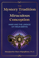 The Mystery Tradition Of Miraculous Conception Mary And The Lineage Of Virgin Births Marguerite Mary Rigoglioso
