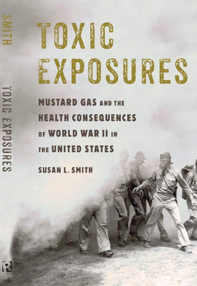 Toxic Exposures Mustard Gas And The Health Consequences Of World War Ii In The United States Susan L Smith